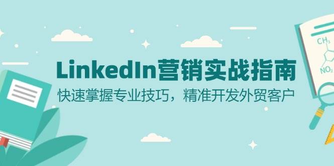 LinkedIn 营销实战指南：快速掌握专业技巧，精准开发外贸客户-创客项目库