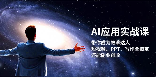 AI应用实战课：带你成为效率达人！短视频、PPT、写作全搞定，还能副业创收-创客项目库