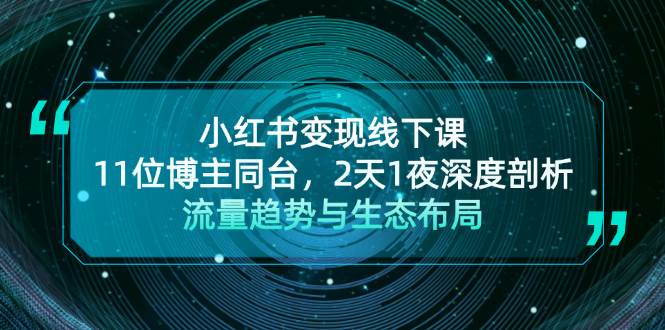 小红书变现线下课！11位博主同台，2天1夜深度剖析流量趋势与生态布局-创客项目库