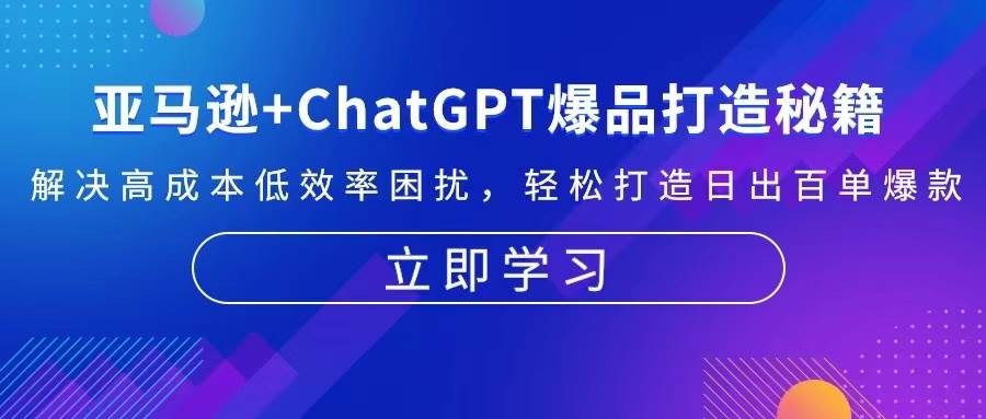 亚马逊+ChatGPT爆品打造秘籍：解决高成本低效率困扰 轻松打造日出百单爆款-创客项目库