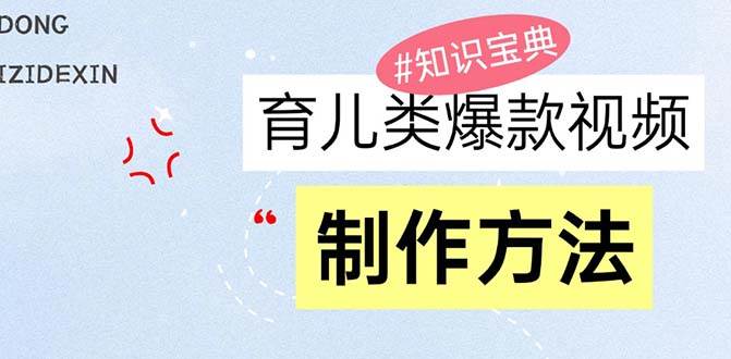 育儿类爆款视频，我们永恒的话题，教你制作赚零花！-创客项目库