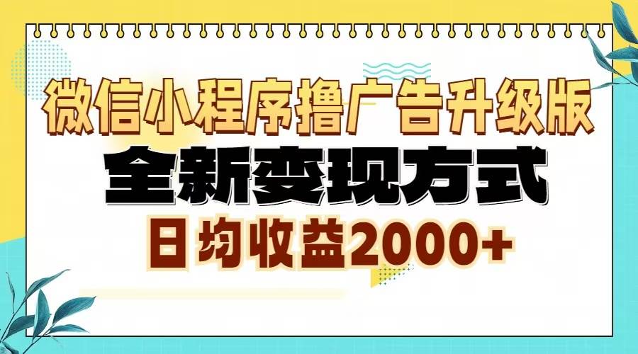 微信小程序撸广告6.0升级玩法，全新变现方式，日均收益2000+-创客项目库