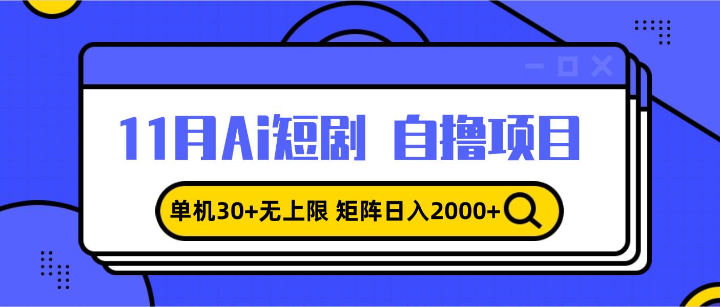 11月ai短剧自撸，单机30+无上限，矩阵日入2000+，小白轻松上手-创客项目库