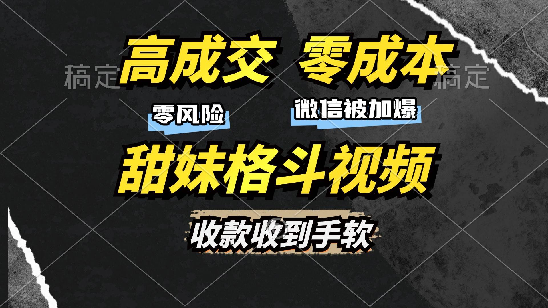 高成交零成本，售卖甜妹格斗视频，谁发谁火，加爆微信，收款收到手软-创客项目库