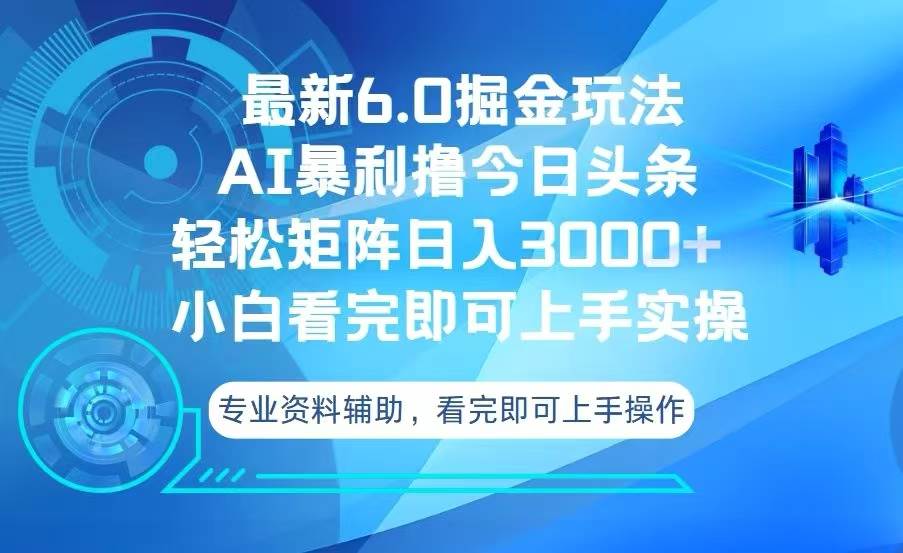 今日头条最新6.0掘金玩法，轻松矩阵日入3000+-创客项目库