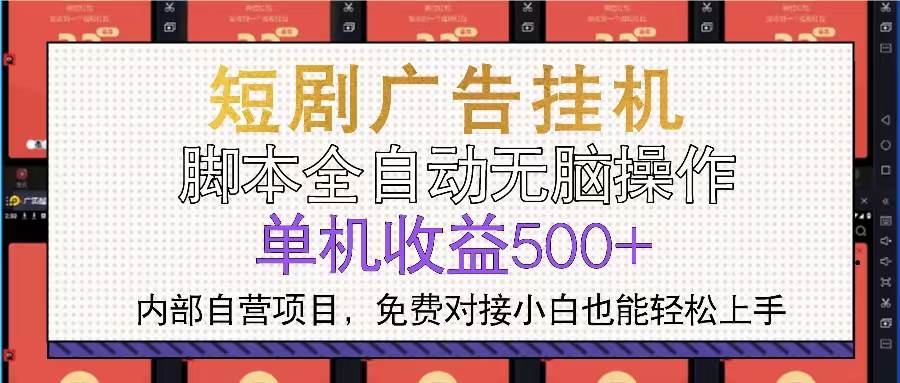 短剧广告全自动挂机 单机单日500+小白轻松上手-创客项目库