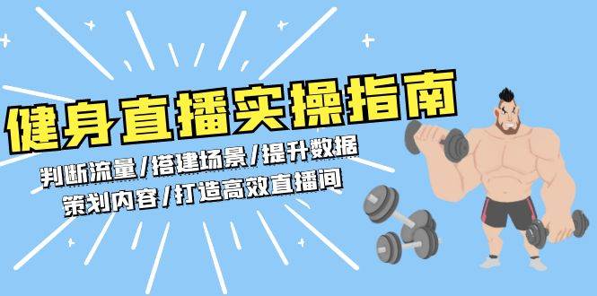 健身直播实操指南：判断流量/搭建场景/提升数据/策划内容/打造高效直播间-创客项目库