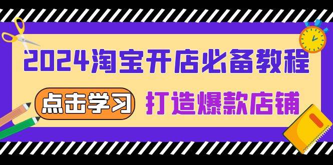 2024淘宝开店必备教程，从选趋势词到全店动销，打造爆款店铺-创客项目库