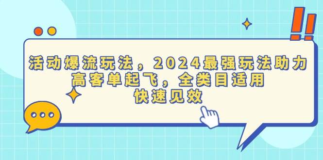 活动爆流玩法，2024最强玩法助力，高客单起飞，全类目适用，快速见效-创客项目库