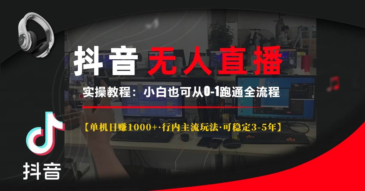 抖音无人直播实操教程【单机日赚1000+行内主流玩法可稳定3-5年】小白也…-创客项目库