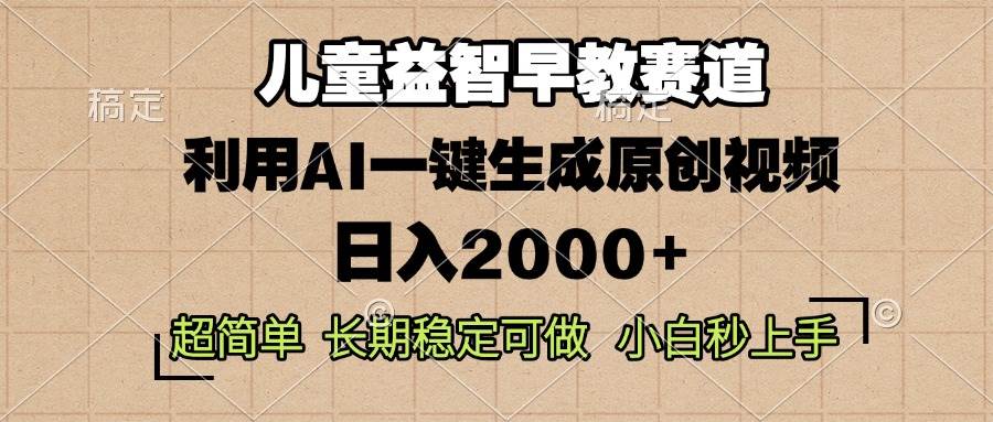 儿童益智早教，这个赛道赚翻了，利用AI一键生成原创视频，日入2000+，…-创客项目库