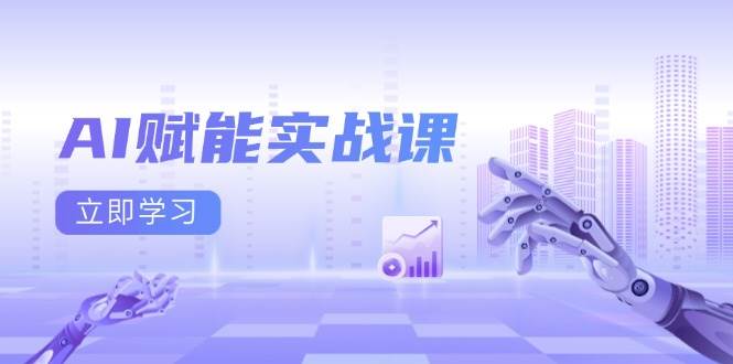 AI赋能实战课：Excel和PPT制作、AI绘画、打造爆款文案、实现流量变现-创客项目库