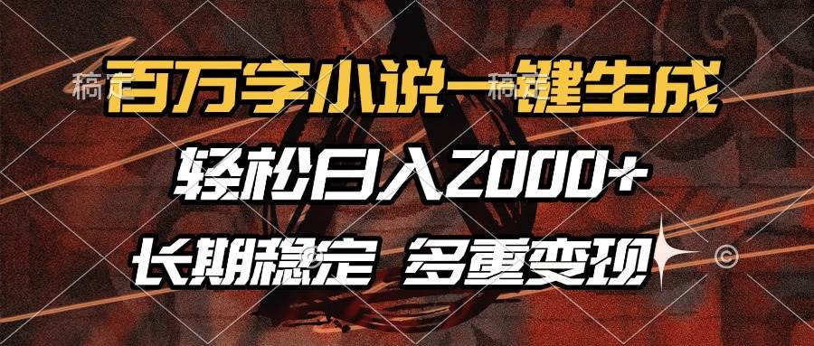 百万字小说一键生成，轻松日入2000+，长期稳定可做，多种变现方式-创客项目库