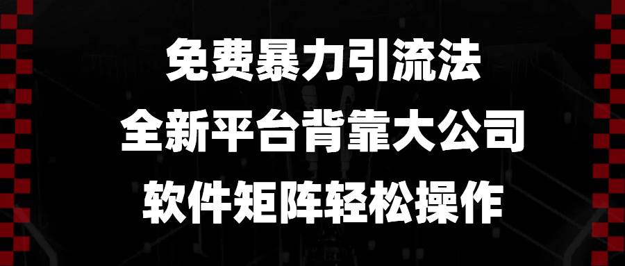 免费暴力引流法，全新平台，背靠大公司，软件矩阵轻松操作-创客项目库